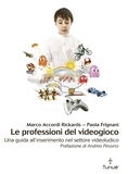 Marco Accordi Rickards et Paola Frignani - Le professioni del videogioco. Una guida all'inserimento nel settore videoludico.