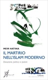 Meir Hatina et Pietro Ferrari - Il martirio nell’Islam moderno - Devozione, politica e potere.