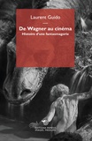 Laurent Guido - De Wagner au cinéma - Histoire d'une fantasmagorie.
