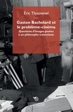 Eric Thouvenel - Gaston Bachelard et le problème-cinéma - Questions d'images posées à un philosophe iconoclaste.