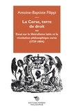 Antoine-Baptiste Filippi - La Corse, terre de droit - Essai sur le libéralisme latin et la révolution philosophique corse (1729-1804).