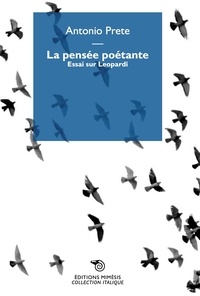 Antonio Prete - La pensée poétante - Essai sur Leopardi.