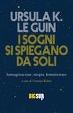 Ursula K. Le Guin et Veronica Raimo - I sogni si spiegano da soli - Immaginazione, utopia, femminismo.