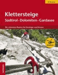 Klettersteige Südtirol - Dolomiten - Gardasee - Die schönsten Routen für Einsteiger und Könner.