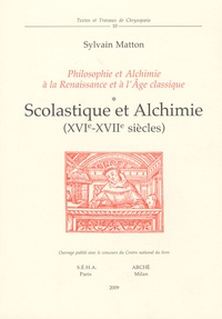 Sylvain Matton - Philosophie et alchimie à la Renaissance et à l'Age classique - Tome 1, Scolastique et Alchimie (XVIe-XVIIe siècles).