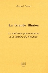 Jacques Fabbri - La Grande Illusion - Le nihilisme post-moderne à la lumière du Vedânta 2022.