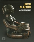 Jean-Paul Barbier et Bernard De Grunne - Rêves de beauté - Sculptures africaines de la collection Blanpain.