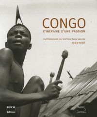 Pierre Loos et Pierre Buch - Congo - Itinéraire d'une passion Photographies du Docteur Emile Müller 1923-1938.