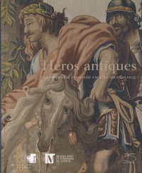 Matteo Campagnolo et Marielle Martiniani-Reber - Héros antiques - La tapisserie flamande face à l'archéologie.