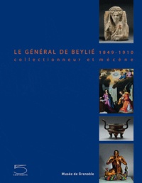 Danielle Bal et Jean-François Klein - Le Général de Beylié 1849-1910 - Collectionneur et mécène.