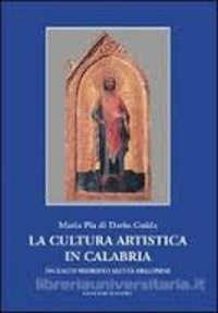 Maria Pia di Dario Guida - La cultura artistica in Calabria - Dall'alto medioevo all'età aragonese.