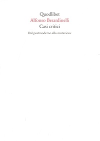 Alfonso Berardinelli - Casi critici - Dal postmoderno alla mutazione.