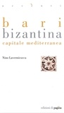 Nino Lavermicocca - Bari bizantina. Capitale mediterranea.