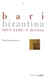 Nino Lavermicocca - Bari bizantina. 1071-1156: il declino.