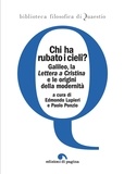 Paolo Ponzio et Edmondo Lupieri - Chi ha rubato i cieli? - Galileo, la «Lettera a Cristina» e le origini della modernità.