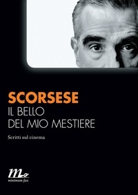 Martin Scorsese et Andreina Lombardi Bom - Il bello del mio mestiere. Scritti sul cinema.