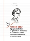 Virginia Woolf et Federico Sabatini - Spegnere le luci e guardare il mondo di tanto in tanto. Riflessioni sulla scrittura.