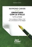 Raymond Carver - Orientarsi con le stelle - Tutte le poesie.