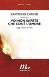 Raymond Carver - Voi non sapete che cos'è l'amore - Saggi, poesie, racconti.