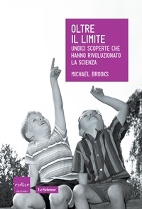 Michael Brooks - Oltre il limite. Undici scoperte che hanno rivoluzionato la scienza.