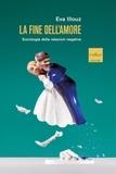 Eva Illouz et Giovanni Giri - La fine dell'amore - Sociologia delle relazioni negative.