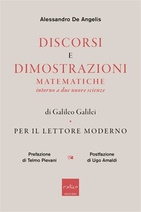 Alessandro De Angelis - Discorsi e dimostrazioni matematiche intorno a due nuove scienze di Galileo Galilei per il lettore moderno.