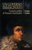 Giorgio Cadoni - Un governo immaginato. - L'universo politico di Francesco Guicciardini.