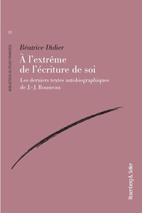 Béatrice Didier - A l'extrême de l'écriture de soi - Les derniers textes autobiographiques de J.-J. Rousseau.