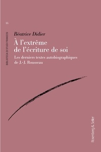 Béatrice Didier - A l'extrême de l'écriture de soi - Les derniers textes autobiographiques de J.-J. Rousseau.