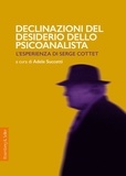 Adele Succetti et  Aa.vv. - Declinazioni del desiderio dello psicoanalista - L’esperienza di Serge Cottet.