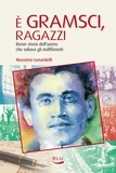 Massimo Lunardelli - È Gramsci, ragazzi - Breve storia dell’uomo che odiava gli indifferenti.