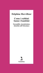 Delphine Horvilleur - Come i rabbini fanno i bambini - Sessualità, trasmissione, identità nell'ebraismo.