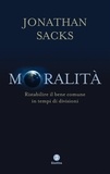 Jonathan Sacks et Rosanella Volponi - Moralità - Ristabilire il bene comune in tempi di divisioni.
