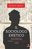 Silvana Greco - Il sociologo eretico - Moses Dobruska e la sua Philosophie sociale (1793).