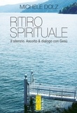 Michele Dolz - Ritiro spirituale - Il silenzio. Ascolto &amp; dialogo con Gesù.