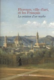 Anne Lepoittevin et Emmanuel Lurin - Florence, ville d’art, et les Français - La création d’un mythe.