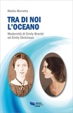Mattia Morretta - Tra di noi l'oceano - Modernità di Emily Brontë ed Emily Dickinson.