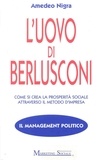 Amedeo Nigra - L'uovo di  Berlusconi - Come si crea la prosperità sociale attraverso il metodo di impresa.