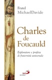 MichaelDavide Semeraro - Charles de Foucauld. Esploratore e profeta di fraternità universale.