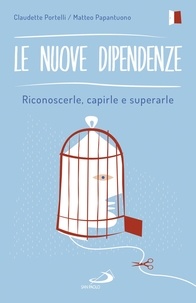 Claudette Portelli et Matteo Papantuono - Le nuove dipendenze - Riconoscerle, capirle e superarle.