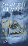 Zygmunt Bauman et Mario Marazziti - La luce in fondo al tunnel - Dialoghi sulla vita e la modernità.