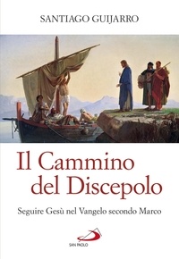 Santiago Guijarro - Il Cammino del Discepolo - Seguire Gesù nel Vangelo secondo Marco.