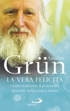 Anselm Grün - La vera felicità - Come realizzare il potenziale presente nella nostra anima.