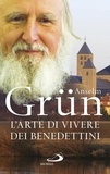 Anselm Grün - L'arte di vivere dei Benedettini - Come realizzare il potenziale presente nella nostra anima.