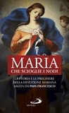 Natale Benazzi et  Aa.vv. - Maria che scioglie i nodi - La storia e le preghiere della devozione mariana amata da papa Francesco.
