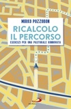 Mirko Pozzobon - Ricalcolo il percorso - Esercizi per una pastorale rinnovata.