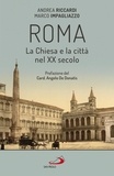 Andrea Riccardi et Marco Impagliazzo - Roma. La Chiesa e la città nel XX secolo.