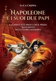 Luca Crippa - Napoleone e i suoi due papi - La Chiesa alle prese con il primo "Anticristo" della storia moderna.