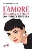 Arianna Prevedello - L'amore spiegato a mia figlia con Audrey Hepburn.