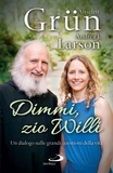 Anselm Grün et Andrea J. Larson - Dimmi, zio Willi - Un dialogo sulle grandi questioni della vita.
